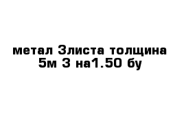 метал 3листа толщина 5м 3 на1.50 бу